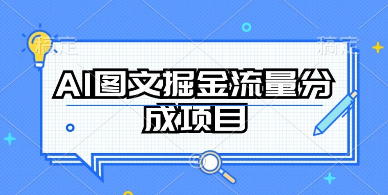 AI图文掘金流量分成项目，持续收益操作-云动网创-专注网络创业项目推广与实战，致力于打造一个高质量的网络创业搞钱圈子。