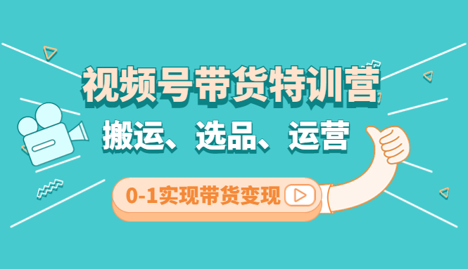 视频号带货特训营(第3期)：搬运、选品、运营、0-1实现带货变现-云动网创-专注网络创业项目推广与实战，致力于打造一个高质量的网络创业搞钱圈子。