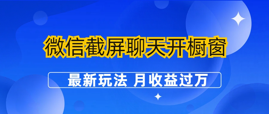 微信截屏聊天开橱窗卖女性用品：最新玩法 月收益过万-云动网创-专注网络创业项目推广与实战，致力于打造一个高质量的网络创业搞钱圈子。