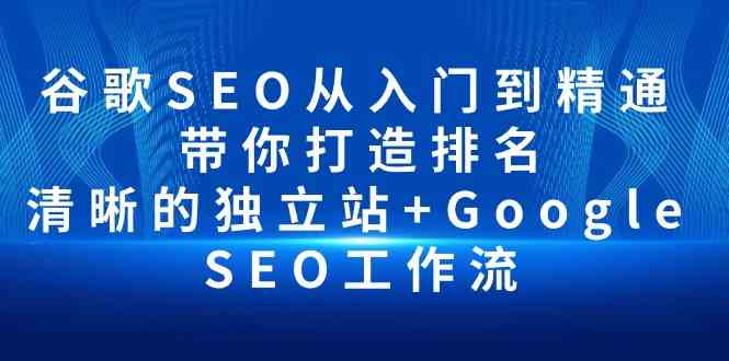 （10169期）谷歌SEO从入门到精通 带你打造排名 清晰的独立站+Google SEO工作流-云动网创-专注网络创业项目推广与实战，致力于打造一个高质量的网络创业搞钱圈子。