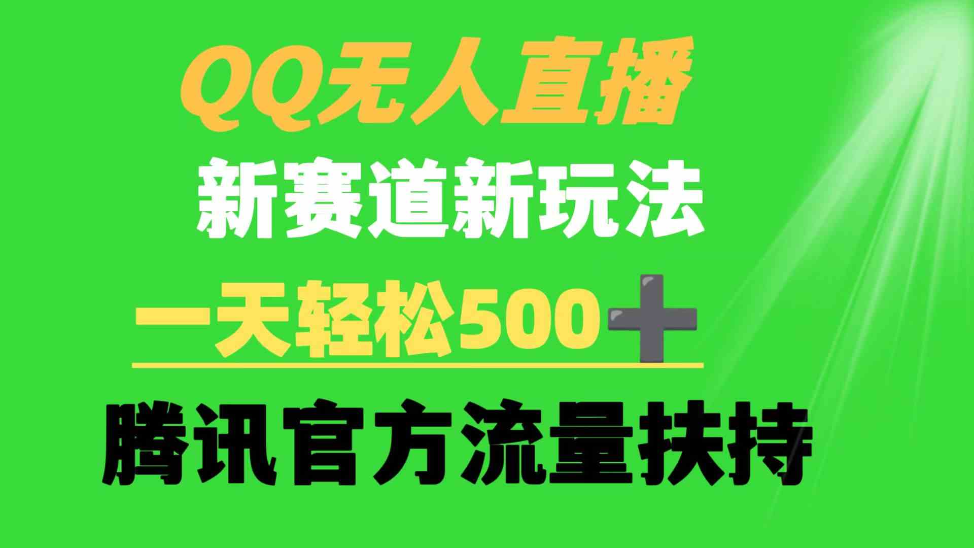 （9261期）QQ无人直播 新赛道新玩法 一天轻松500+ 腾讯官方流量扶持-云动网创-专注网络创业项目推广与实战，致力于打造一个高质量的网络创业搞钱圈子。