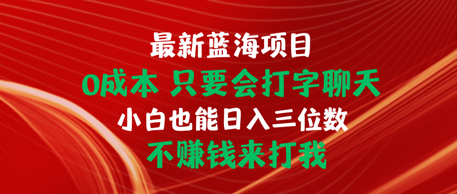 （10424期）最新蓝海项目 0成本 只要会打字聊天 小白也能日入三位数 不赚钱来打我-云动网创-专注网络创业项目推广与实战，致力于打造一个高质量的网络创业搞钱圈子。