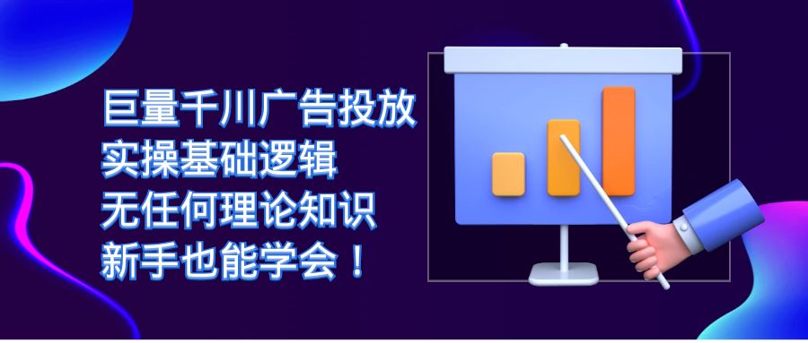 巨量千川广告投放：实操基础逻辑，无任何理论知识，新手也能学会！-云动网创-专注网络创业项目推广与实战，致力于打造一个高质量的网络创业搞钱圈子。