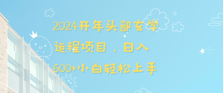 2024开年头部玄学运程项目，日入600+小白轻松上手【揭秘】-云动网创-专注网络创业项目推广与实战，致力于打造一个高质量的网络创业搞钱圈子。