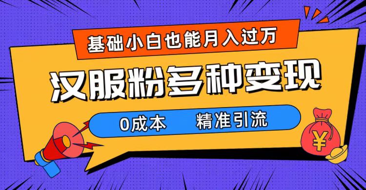 一部手机精准引流汉服粉，0成本多种变现方式，小白月入过万（附素材+工具）-云动网创-专注网络创业项目推广与实战，致力于打造一个高质量的网络创业搞钱圈子。