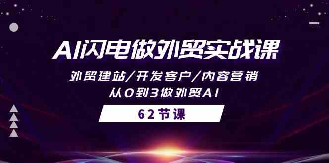 AI闪电做外贸实战课，外贸建站/开发客户/内容营销/从0到3做外贸AI（61节）-云动网创-专注网络创业项目推广与实战，致力于打造一个高质量的网络创业搞钱圈子。