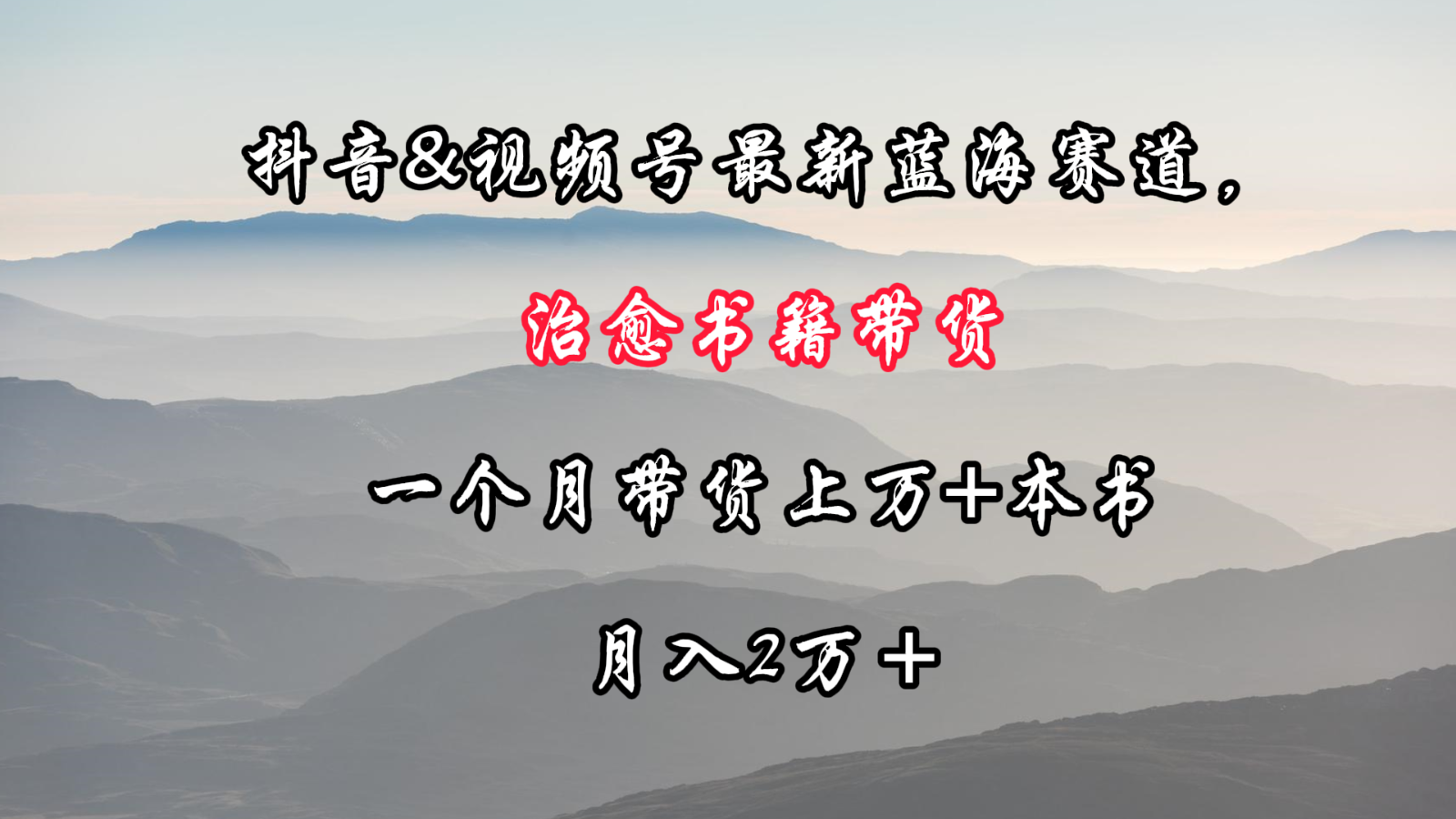 抖音&视频号最新蓝海赛道，治愈书籍带货，一个月带货上万+本书，月入2万＋-云动网创-专注网络创业项目推广与实战，致力于打造一个高质量的网络创业搞钱圈子。