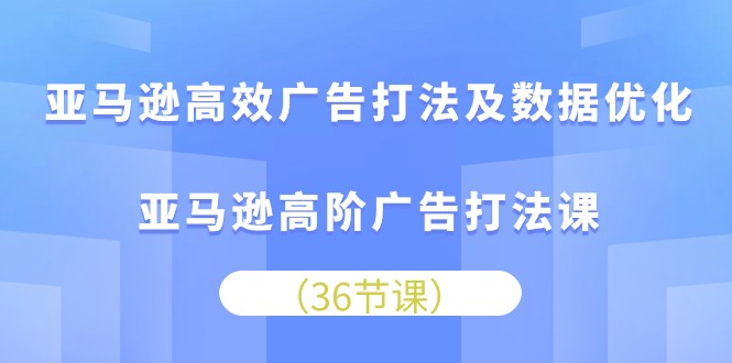 （10649期）亚马逊高效广告打法及数据优化，亚马逊高阶广告打法课-云动网创-专注网络创业项目推广与实战，致力于打造一个高质量的网络创业搞钱圈子。