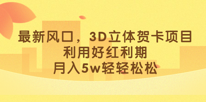 最新风口，3D立体贺卡项目，利用好红利期，月入5w轻轻松松-云动网创-专注网络创业项目推广与实战，致力于打造一个高质量的网络创业搞钱圈子。