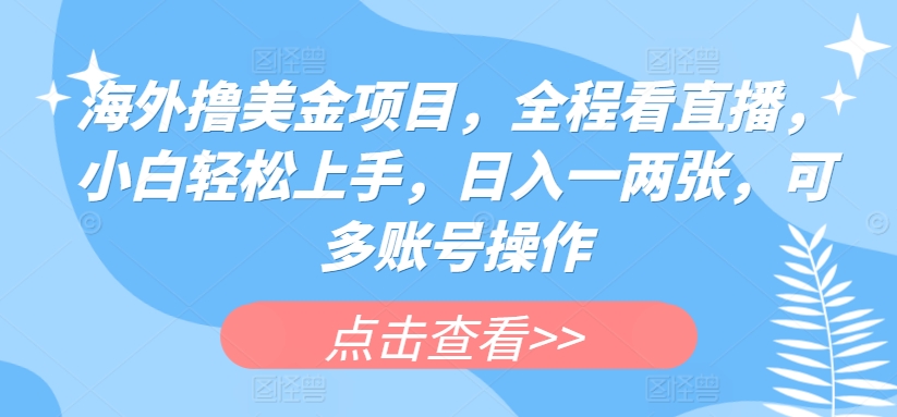 海外撸美金项目，全程看直播，小白轻松上手，日入一两张，可多账号操作-云动网创-专注网络创业项目推广与实战，致力于打造一个高质量的网络创业搞钱圈子。