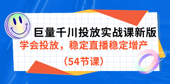 巨量千川投放实战课新版，学会投放，稳定直播稳定增产（54节课）-云动网创-专注网络创业项目推广与实战，致力于打造一个高质量的网络创业搞钱圈子。