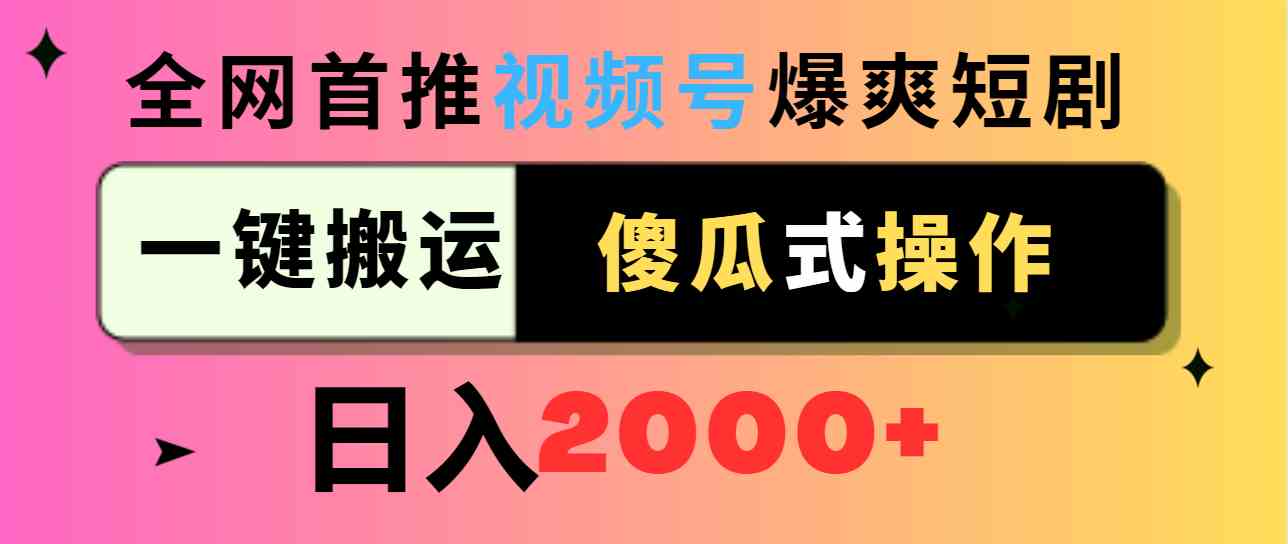 （9121期）视频号爆爽短剧推广，一键搬运，傻瓜式操作，日入2000+-云动网创-专注网络创业项目推广与实战，致力于打造一个高质量的网络创业搞钱圈子。