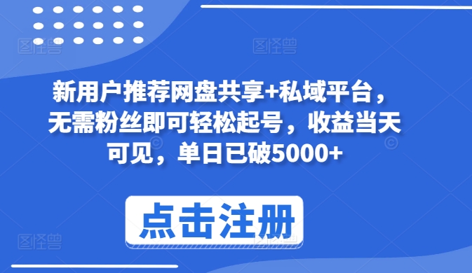 新用户推荐网盘共享+私域平台，无需粉丝即可轻松起号，收益当天可见，单日已破5000+-云动网创-专注网络创业项目推广与实战，致力于打造一个高质量的网络创业搞钱圈子。