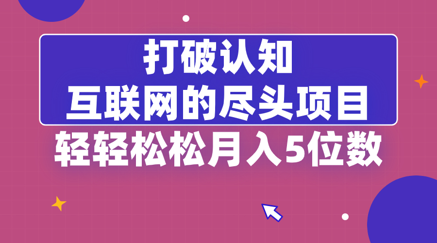 打破认知，互联网的尽头项目，轻轻松松月入5位教-云动网创-专注网络创业项目推广与实战，致力于打造一个高质量的网络创业搞钱圈子。