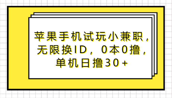 苹果手机试玩小兼职，无限换ID，0本0撸，单机日撸30+-云动网创-专注网络创业项目推广与实战，致力于打造一个高质量的网络创业搞钱圈子。