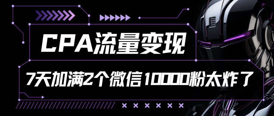 CPA流量变现，7天加满两个微信10000粉-云动网创-专注网络创业项目推广与实战，致力于打造一个高质量的网络创业搞钱圈子。