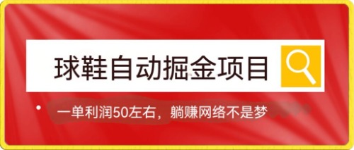 球鞋自动掘金项目，0投资，每单利润50+躺赚变现不是梦-云动网创-专注网络创业项目推广与实战，致力于打造一个高质量的网络创业搞钱圈子。