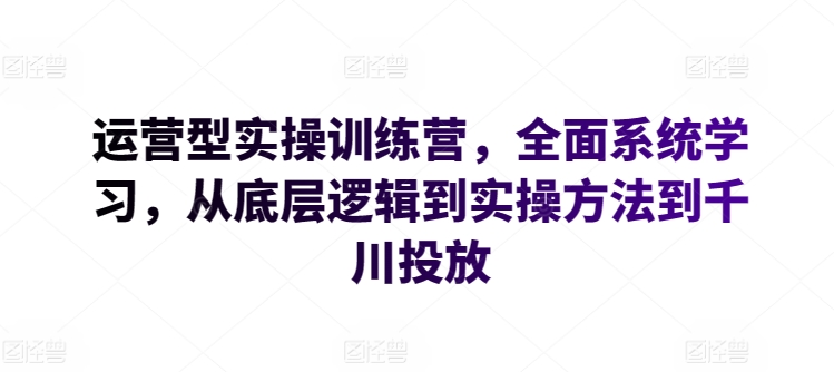 运营型实操训练营，全面系统学习，从底层逻辑到实操方法到千川投放-云动网创-专注网络创业项目推广与实战，致力于打造一个高质量的网络创业搞钱圈子。