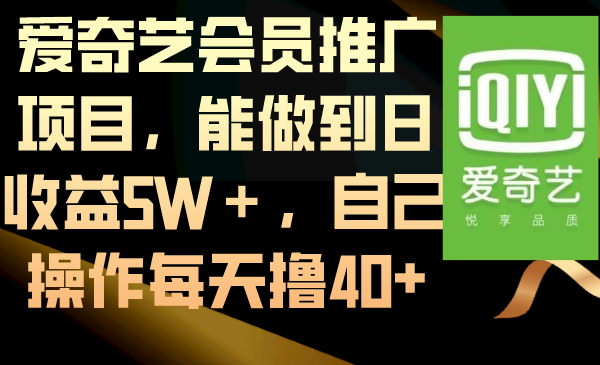 爱奇艺会员推广项目，能做到日收益5W＋，自己操作每天撸40+-云动网创-专注网络创业项目推广与实战，致力于打造一个高质量的网络创业搞钱圈子。