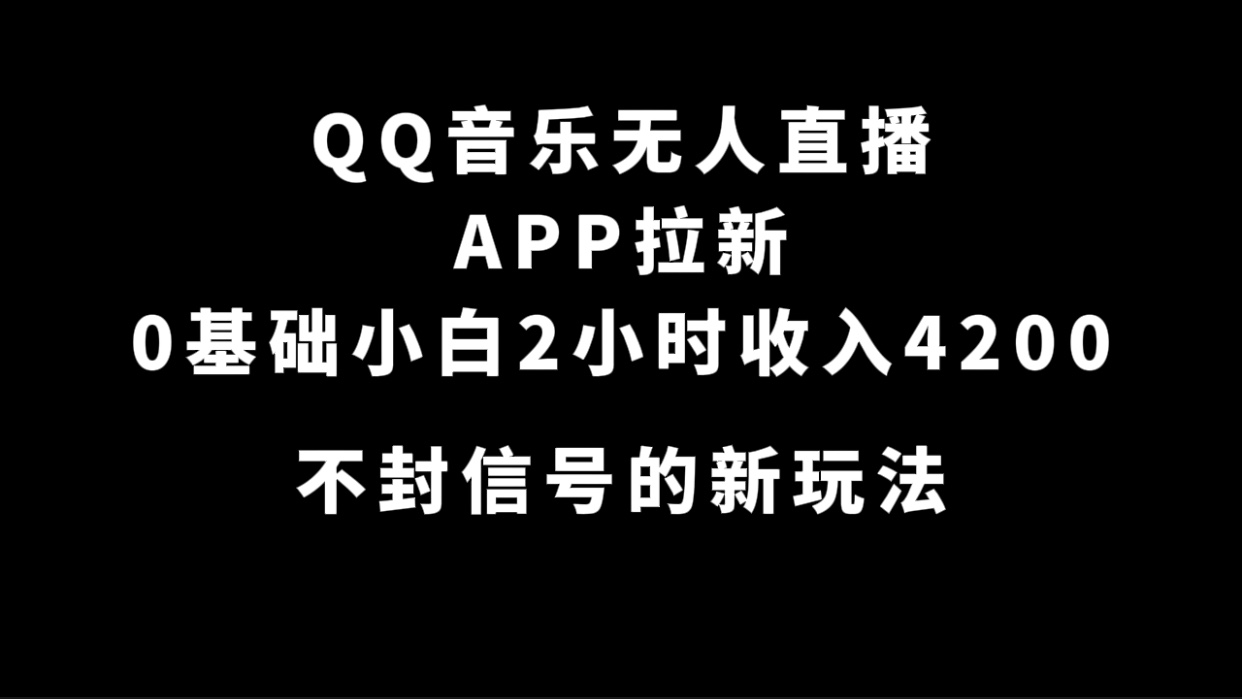 QQ音乐无人直播APP拉新，0基础小白2小时收入4200 不封号新玩法(附500G素材)-云动网创-专注网络创业项目推广与实战，致力于打造一个高质量的网络创业搞钱圈子。