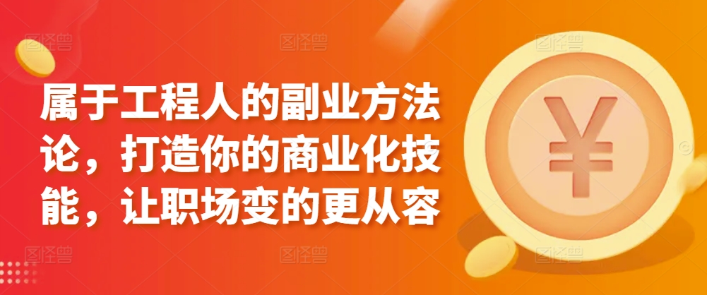 属于工程人的副业方法论，打造你的商业化技能，让职场变的更从容-云动网创-专注网络创业项目推广与实战，致力于打造一个高质量的网络创业搞钱圈子。