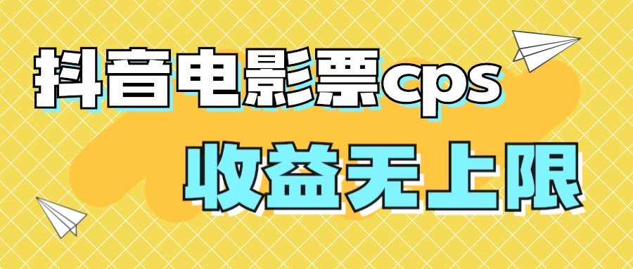 风口项目，抖音电影票cps，月入过万的机会来啦-云动网创-专注网络创业项目推广与实战，致力于打造一个高质量的网络创业搞钱圈子。