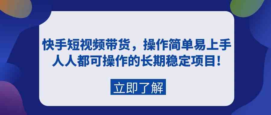 （9563期）快手短视频带货，操作简单易上手，人人都可操作的长期稳定项目!-云动网创-专注网络创业项目推广与实战，致力于打造一个高质量的网络创业搞钱圈子。