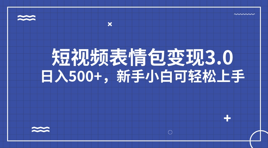 短视频表情包变现项目3.0，日入500+，新手小白轻松上手（教程+资料）-云动网创-专注网络创业项目推广与实战，致力于打造一个高质量的网络创业搞钱圈子。