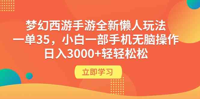 （9873期）梦幻西游手游全新懒人玩法 一单35 小白一部手机无脑操作 日入3000+轻轻松松-云动网创-专注网络创业项目推广与实战，致力于打造一个高质量的网络创业搞钱圈子。