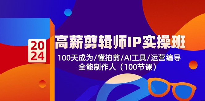 高薪剪辑师IP实操班【第2期】100天成为懂拍剪/AI工具/运营编导/全能制作人-云动网创-专注网络创业项目推广与实战，致力于打造一个高质量的网络创业搞钱圈子。