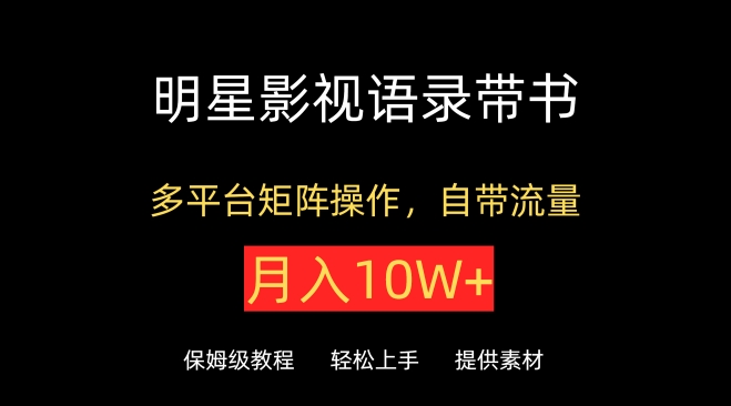 明星影视语录带书，抖音快手小红书视频号多平台矩阵操作，自带流量，月入10W+-云动网创-专注网络创业项目推广与实战，致力于打造一个高质量的网络创业搞钱圈子。