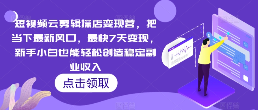 短视频云剪辑探店变现营，把当下最新风口，最快7天变现，新手小白也能轻松创造稳定副业收入-云动网创-专注网络创业项目推广与实战，致力于打造一个高质量的网络创业搞钱圈子。