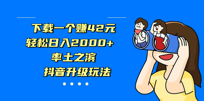 下载一个赚42元，轻松日入2000+，率土之滨，抖音升级玩法-云动网创-专注网络创业项目推广与实战，致力于打造一个高质量的网络创业搞钱圈子。