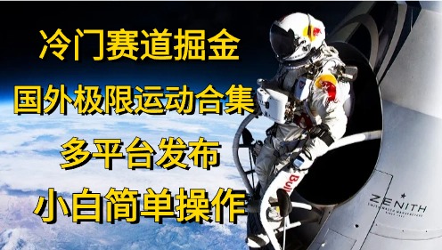 （10745期）冷门赛道掘金，国外极限运动视频合集，多平台发布，小白简单操作-云动网创-专注网络创业项目推广与实战，致力于打造一个高质量的网络创业搞钱圈子。