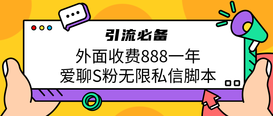 引流S粉必备外面收费888一年的爱聊app无限私信脚本-云动网创-专注网络创业项目推广与实战，致力于打造一个高质量的网络创业搞钱圈子。