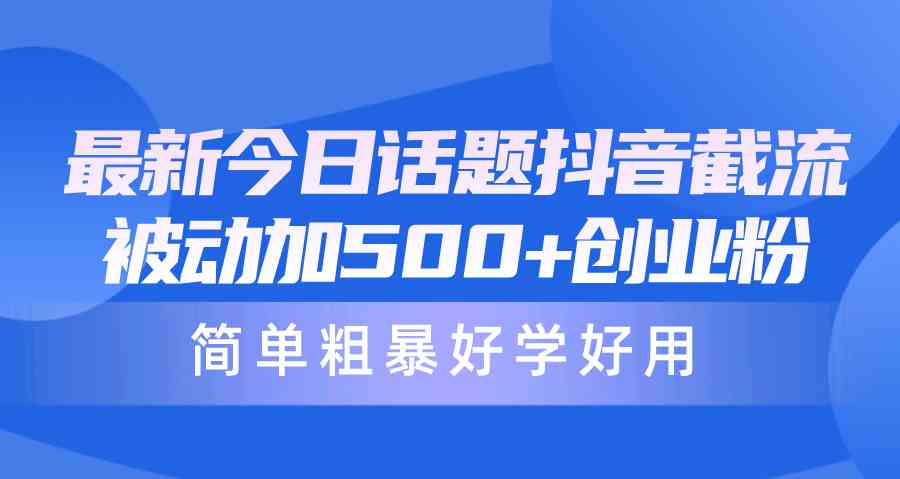 （10092期）最新今日话题抖音截流，每天被动加500+创业粉，简单粗暴好学好用-云动网创-专注网络创业项目推广与实战，致力于打造一个高质量的网络创业搞钱圈子。