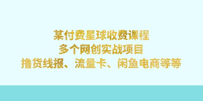 某付费星球课程：多个网创实战项目，撸货线报、流量卡、闲鱼电商等等-云动网创-专注网络创业项目推广与实战，致力于打造一个高质量的网络创业搞钱圈子。