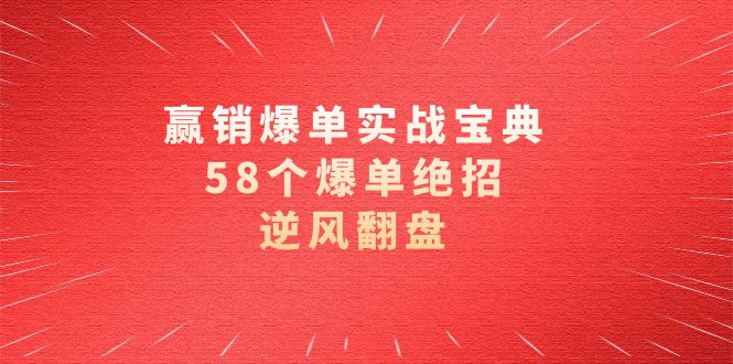 赢销爆单实操宝典，58个爆单绝招，逆风翻盘（63节课）-云动网创-专注网络创业项目推广与实战，致力于打造一个高质量的网络创业搞钱圈子。