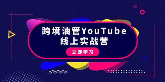 （9389期）跨境油管YouTube线上营：大量实战一步步教你从理论到实操到赚钱（45节）-云动网创-专注网络创业项目推广与实战，致力于打造一个高质量的网络创业搞钱圈子。