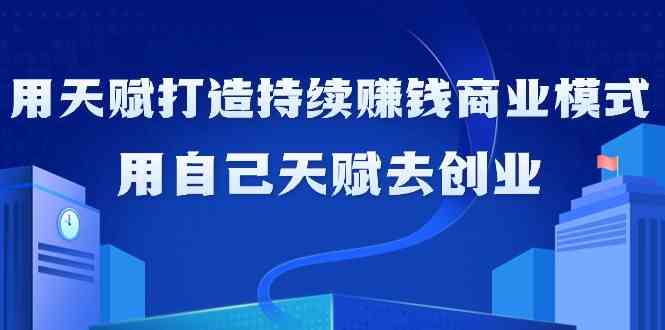 如何利用天赋打造持续赚钱商业模式，用自己天赋去创业-云动网创-专注网络创业项目推广与实战，致力于打造一个高质量的网络创业搞钱圈子。