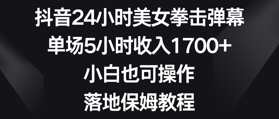 抖音24小时美女拳击弹幕，单场5小时收入1700+，小白也可操作，落地保姆教程-云动网创-专注网络创业项目推广与实战，致力于打造一个高质量的网络创业搞钱圈子。