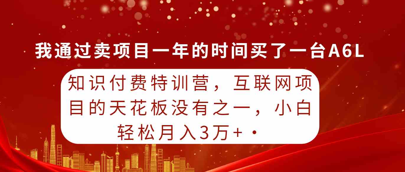 （9469期）知识付费特训营，互联网项目的天花板，没有之一，小白轻轻松松月入三万+-云动网创-专注网络创业项目推广与实战，致力于打造一个高质量的网络创业搞钱圈子。