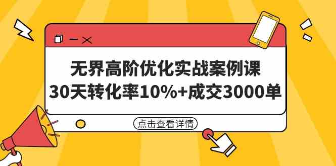 （9409期）无界高阶优化实战案例课，30天转化率10%+成交3000单（8节课）-云动网创-专注网络创业项目推广与实战，致力于打造一个高质量的网络创业搞钱圈子。