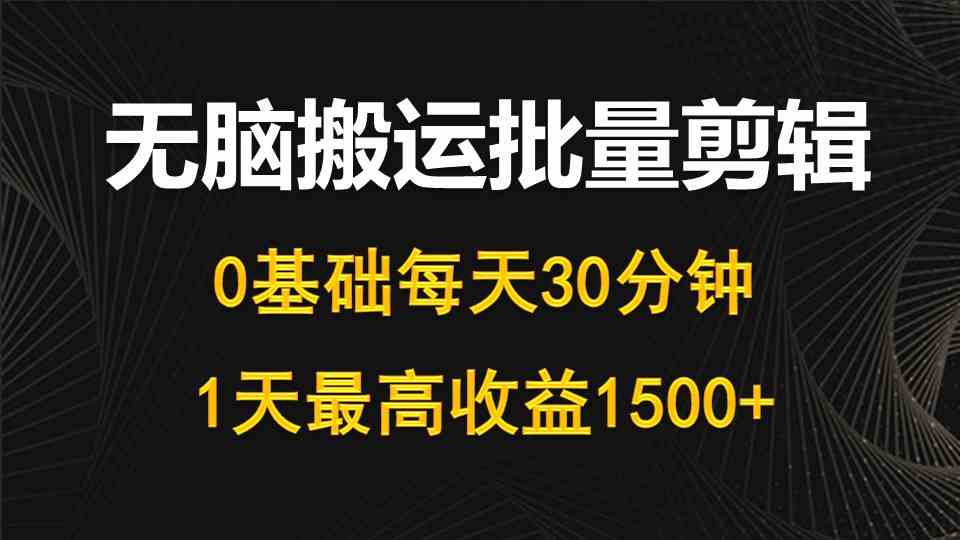 （10008期）每天30分钟，0基础无脑搬运批量剪辑，1天最高收益1500+-云动网创-专注网络创业项目推广与实战，致力于打造一个高质量的网络创业搞钱圈子。