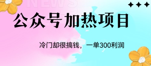 冷门公众号加热项目，一单利润300+-云动网创-专注网络创业项目推广与实战，致力于打造一个高质量的网络创业搞钱圈子。