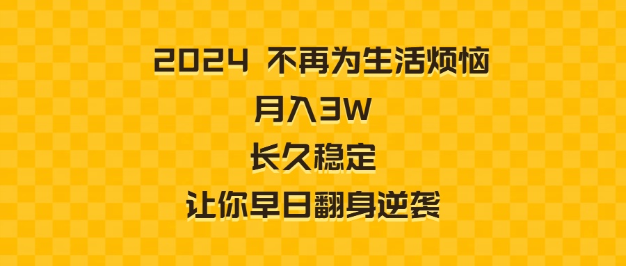 2024不再为生活烦恼 月入3W 长久稳定 让你早日翻身逆袭-云动网创-专注网络创业项目推广与实战，致力于打造一个高质量的网络创业搞钱圈子。