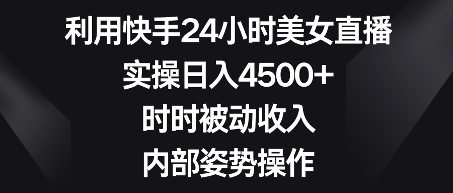 利用快手24小时美女直播，实操日入4500+，时时被动收入，内部姿势操作-云动网创-专注网络创业项目推广与实战，致力于打造一个高质量的网络创业搞钱圈子。