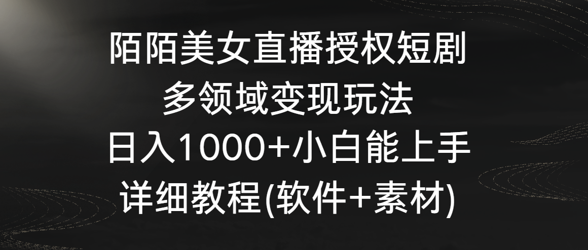 陌陌美女直播授权短剧，多领域变现玩法，日入1000+小白能上手，详细教程…-云动网创-专注网络创业项目推广与实战，致力于打造一个高质量的网络创业搞钱圈子。