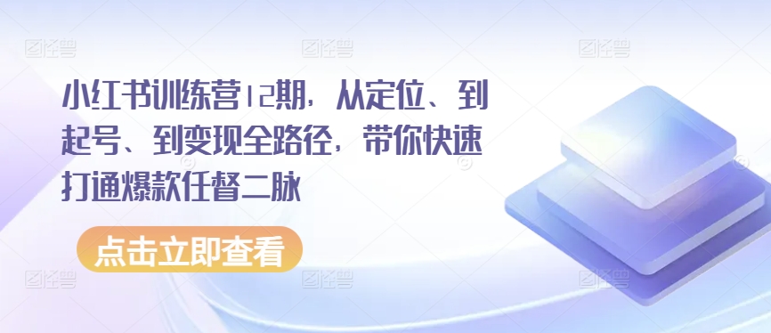 小红书训练营12期，从定位、到起号、到变现全路径，带你快速打通爆款任督二脉-云动网创-专注网络创业项目推广与实战，致力于打造一个高质量的网络创业搞钱圈子。