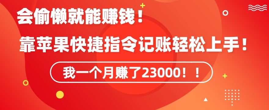 会偷懒就能赚钱！靠苹果快捷指令自动记账轻松上手，一个月变现23000【揭秘】-云动网创-专注网络创业项目推广与实战，致力于打造一个高质量的网络创业搞钱圈子。